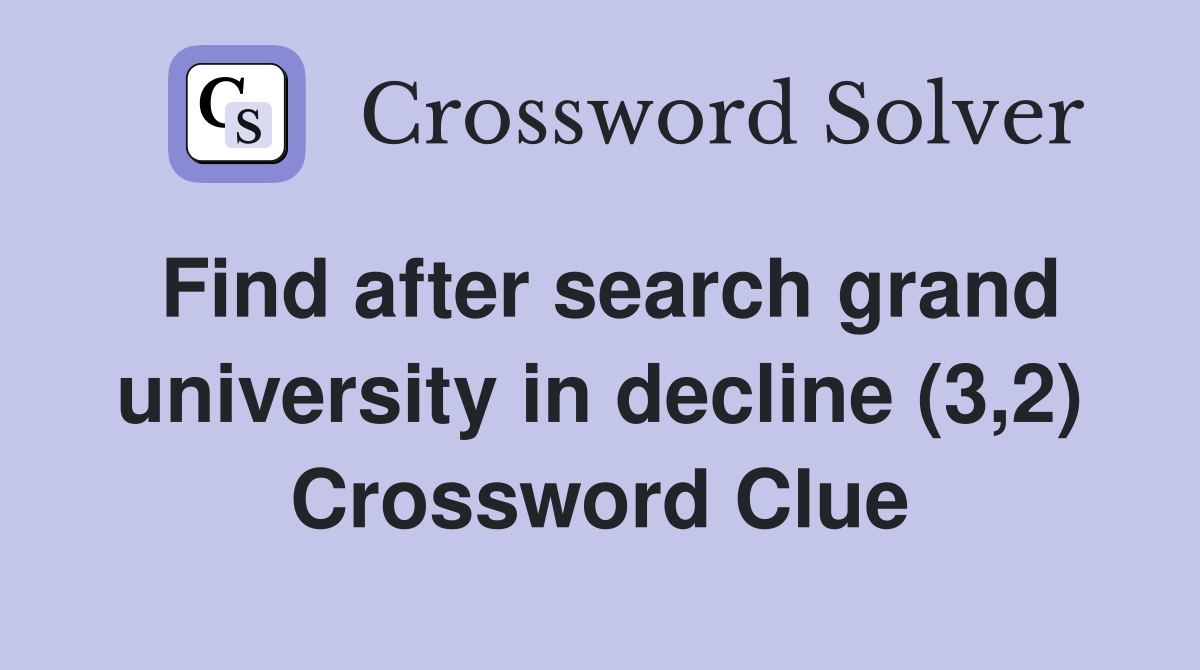 Find after search grand university in decline (3,2) Crossword Clue