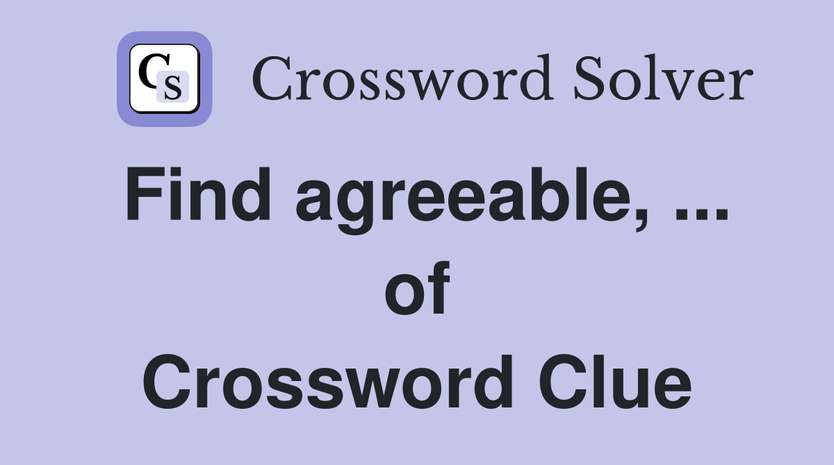 Find agreeable, ... of Crossword Clue