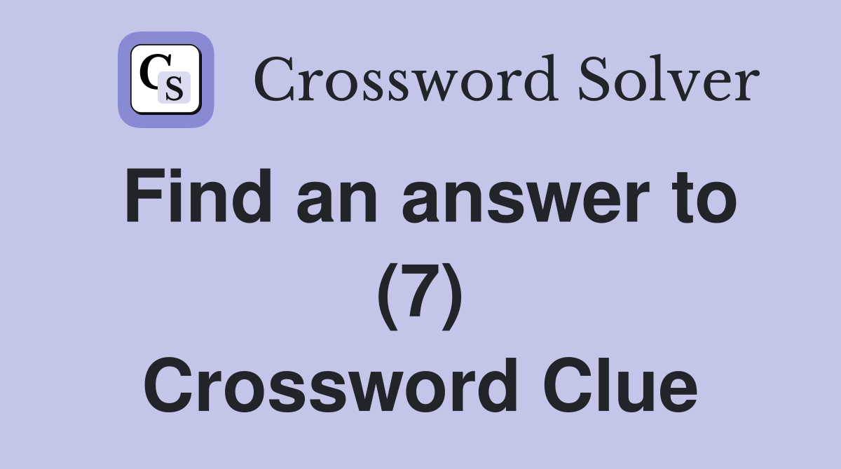 Find an answer to (7) Crossword Clue