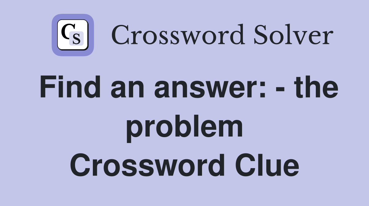 Find an answer: - the problem Crossword Clue