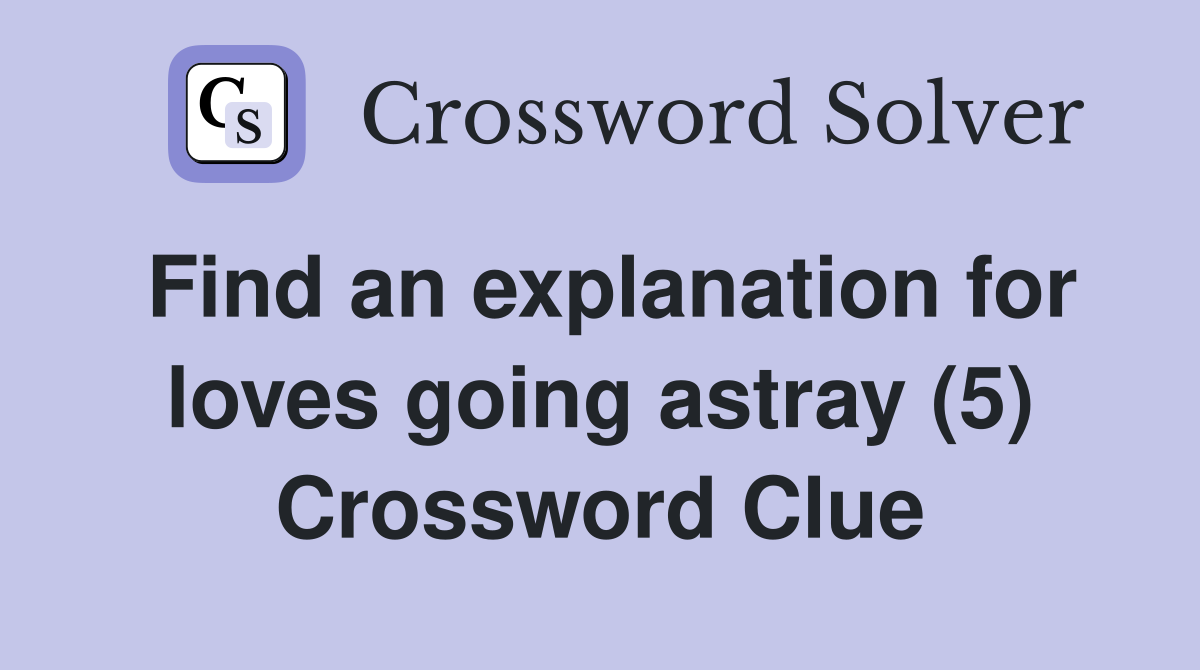 Find an explanation for loves going astray (5) Crossword Clue