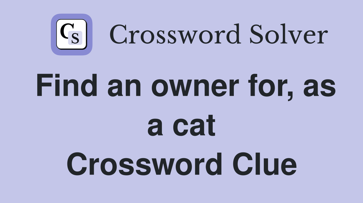 Find an owner for, as a cat Crossword Clue