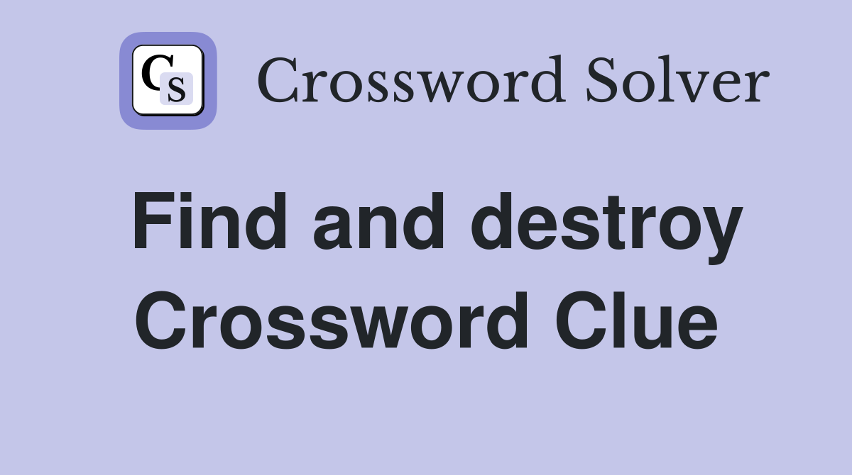 Find and destroy Crossword Clue