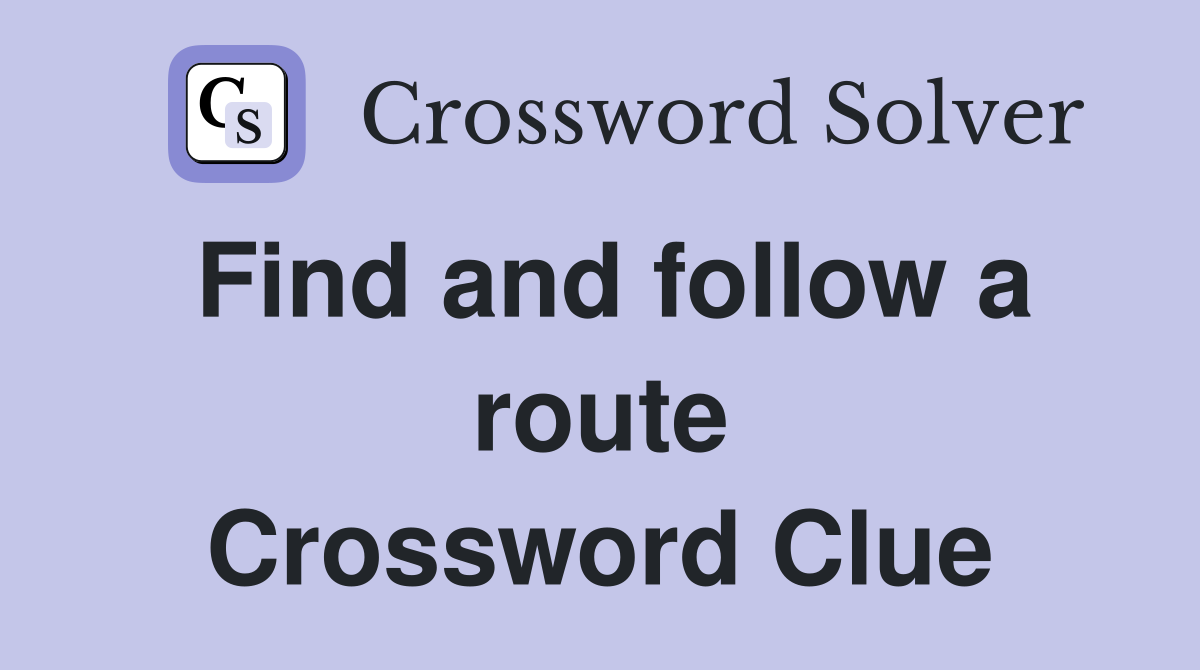 Find and follow a route Crossword Clue