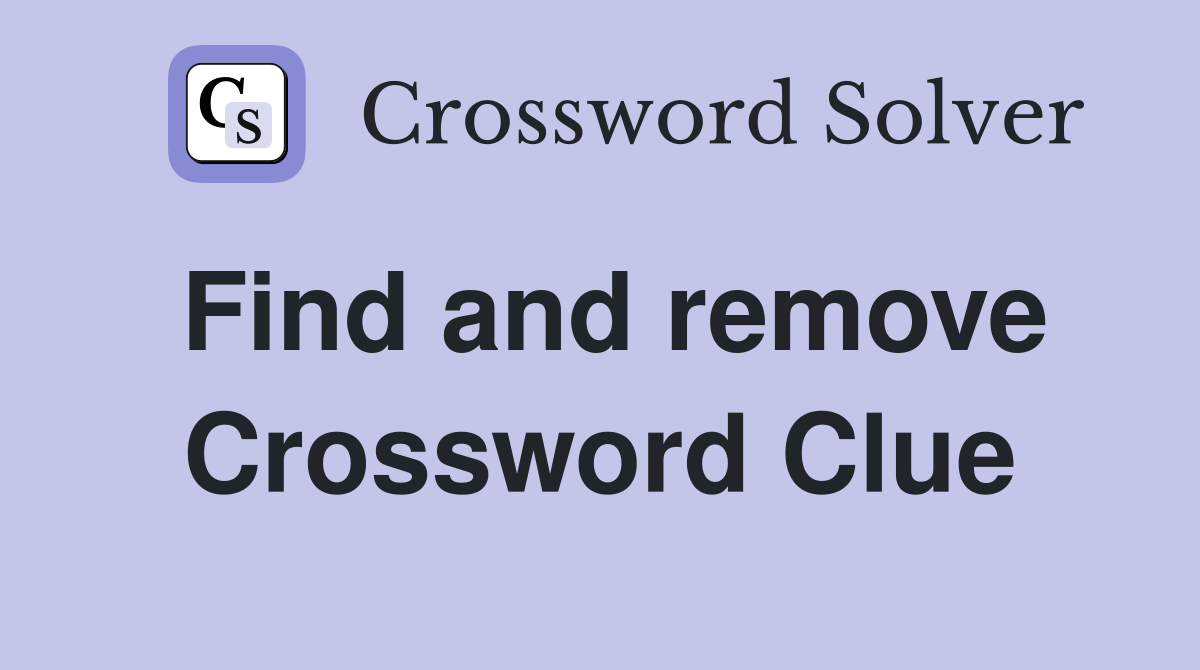Find and remove Crossword Clue