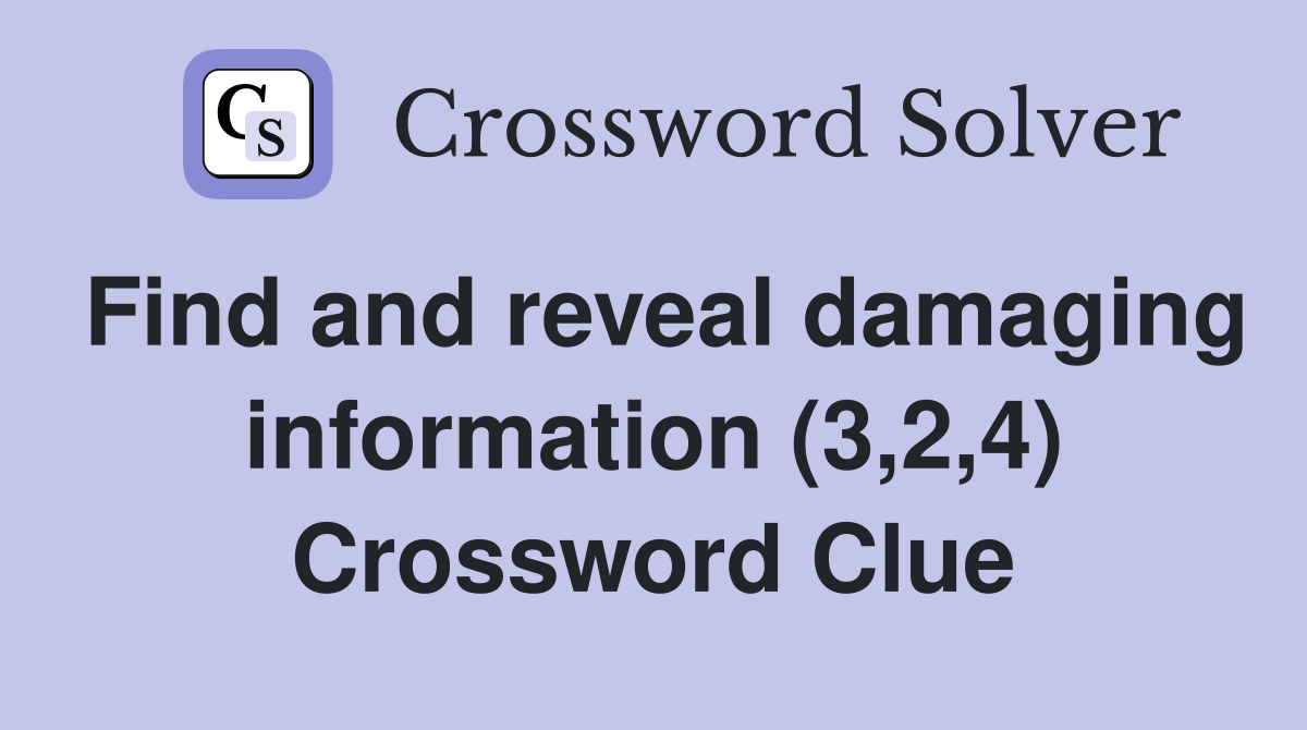 Find and reveal damaging information (3,2,4) Crossword Clue