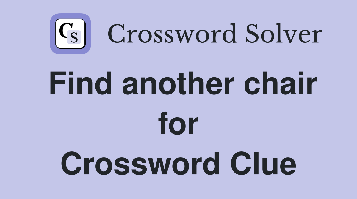 Find another chair for Crossword Clue