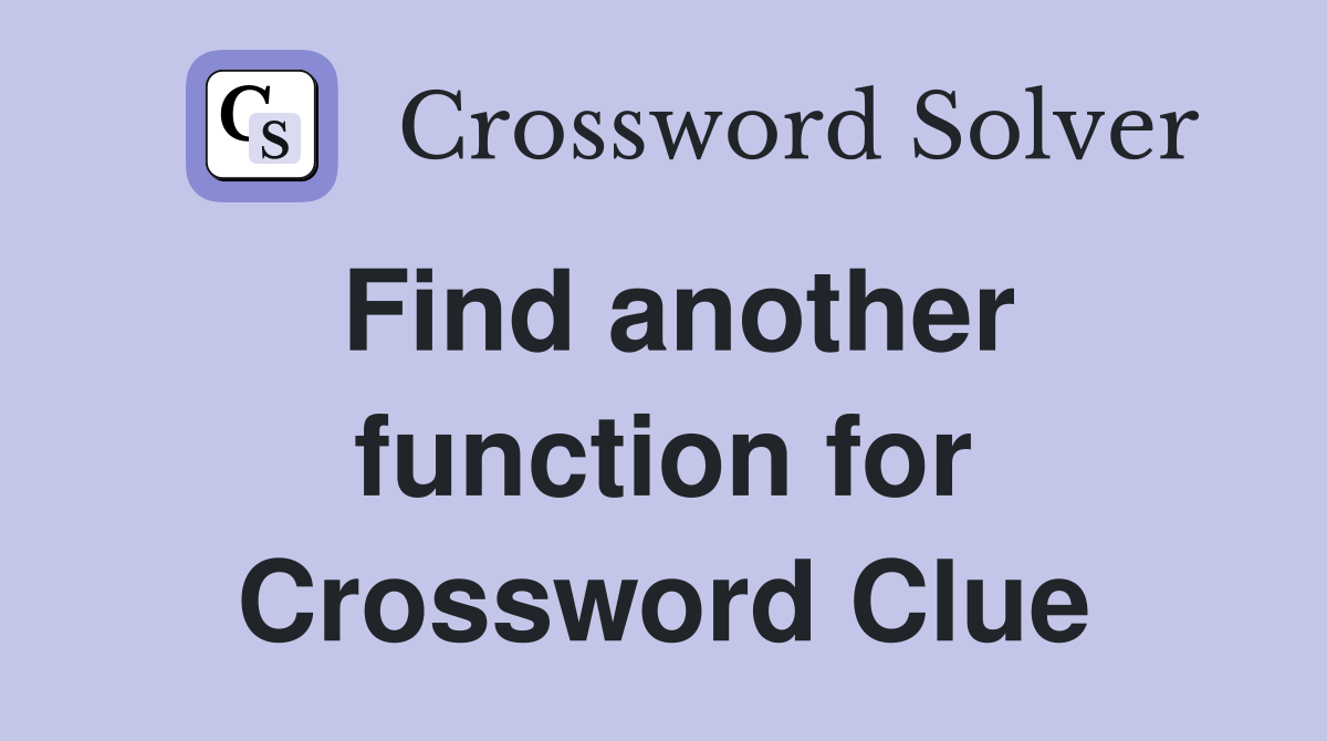 Find another function for Crossword Clue