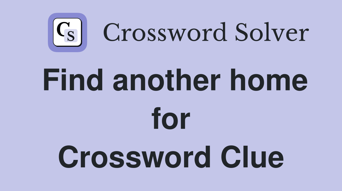 Find another home for Crossword Clue