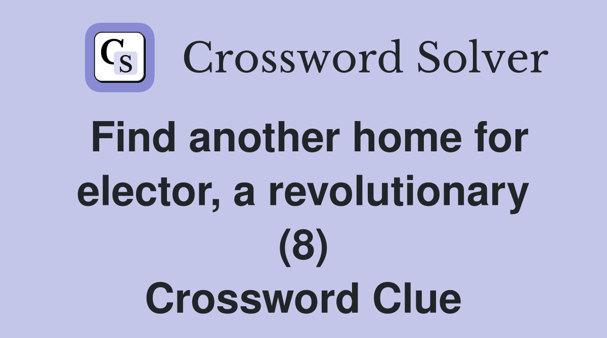 Find another home for elector, a revolutionary (8) Crossword Clue