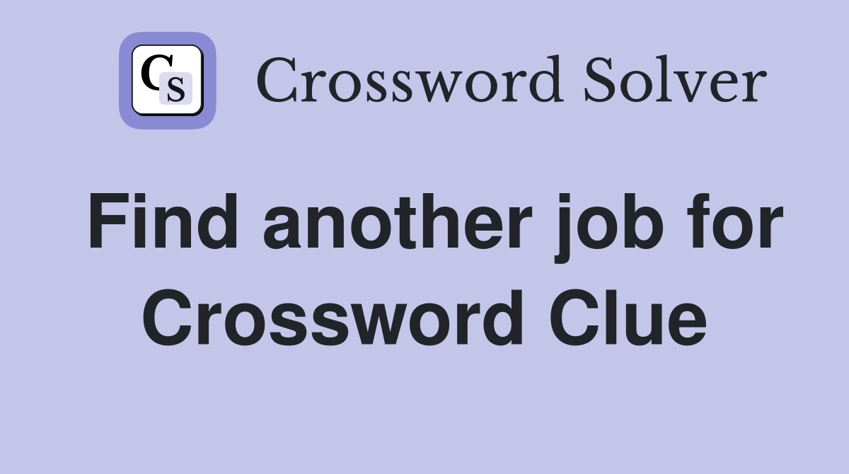 Find another job for Crossword Clue