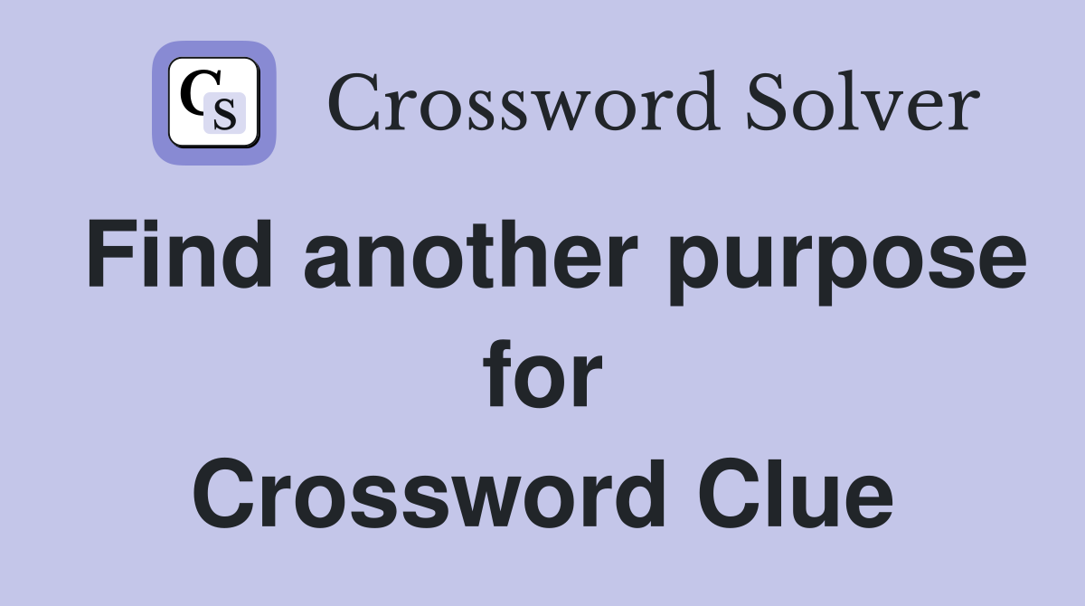 Find another purpose for Crossword Clue