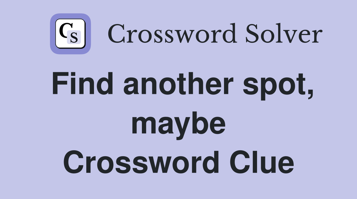 Find another spot, maybe Crossword Clue