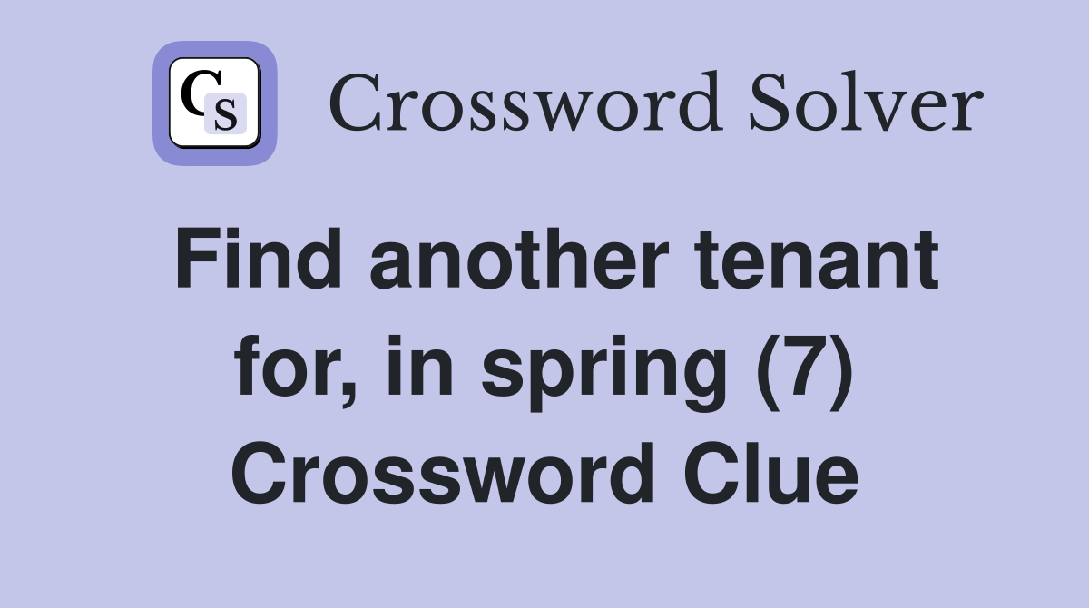 Find another tenant for, in spring (7) Crossword Clue