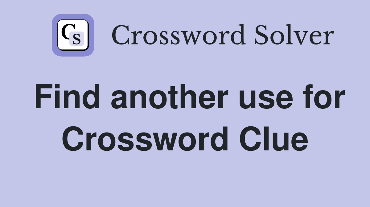 Find another use for Crossword Clue