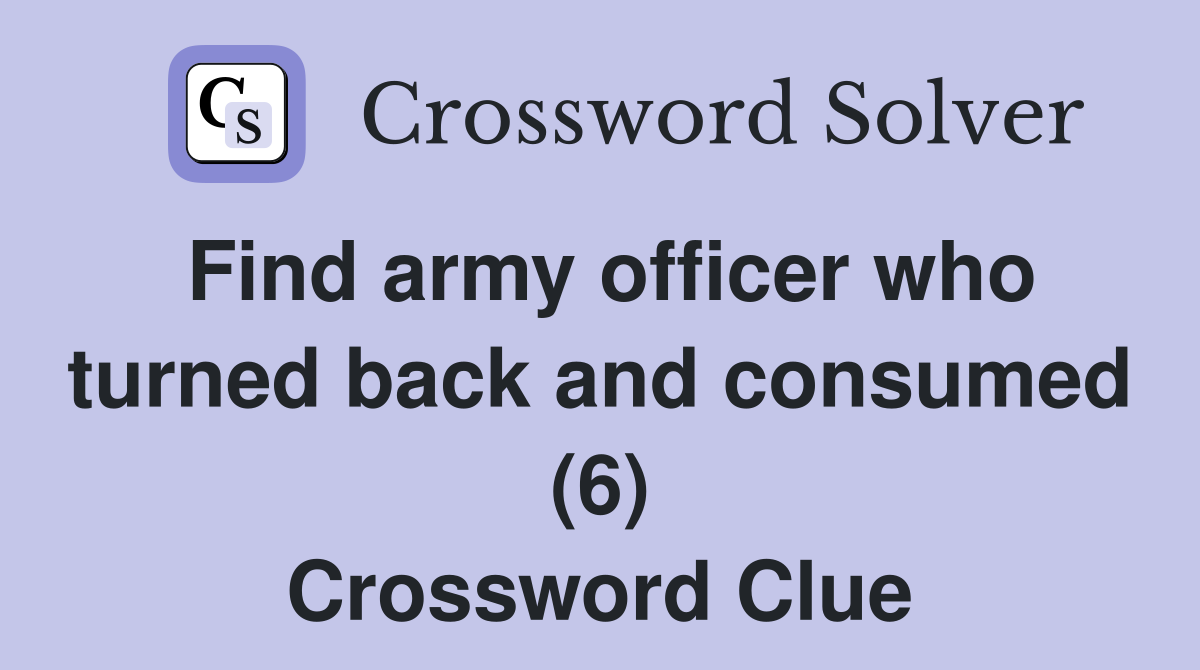 Find army officer who turned back and consumed (6) Crossword Clue