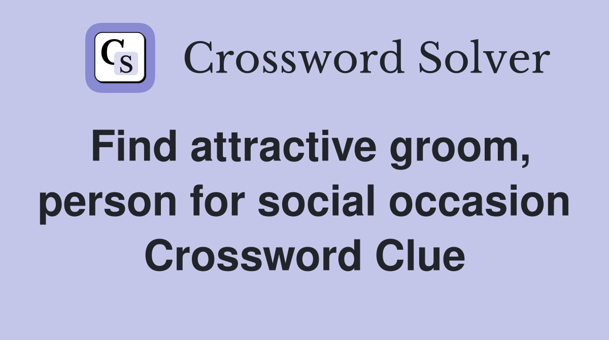 Find attractive groom, person for social occasion Crossword Clue