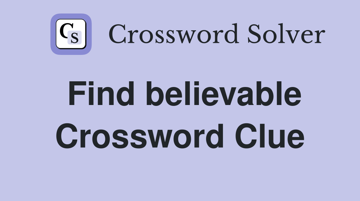 Find believable Crossword Clue