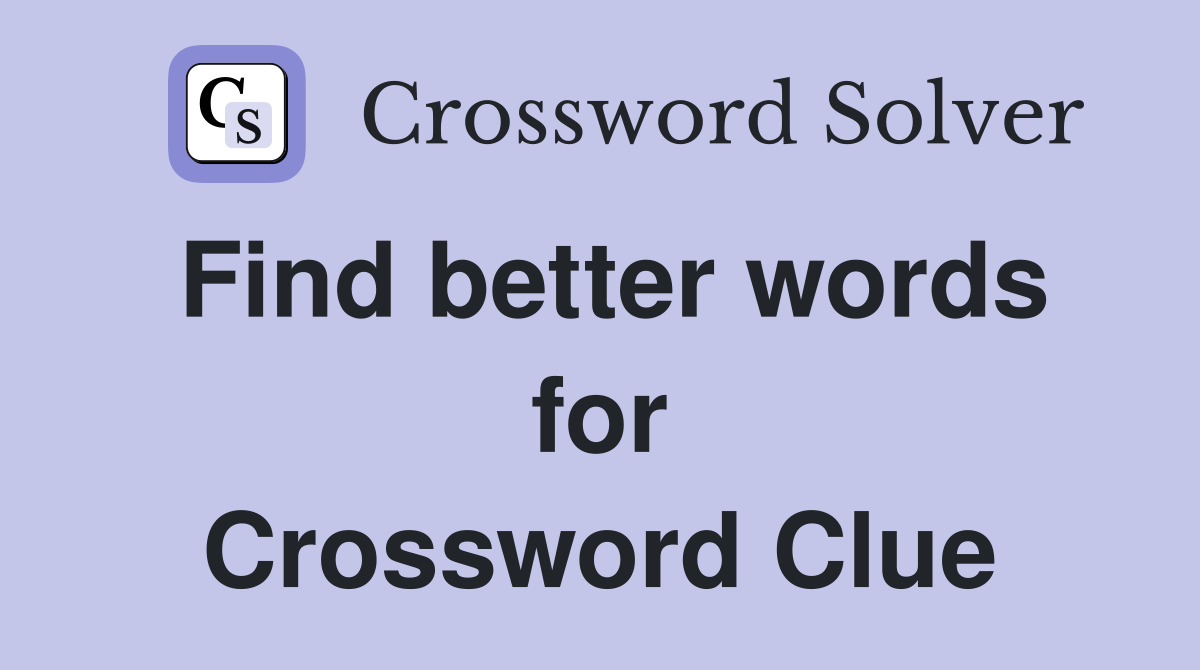 Find better words for Crossword Clue