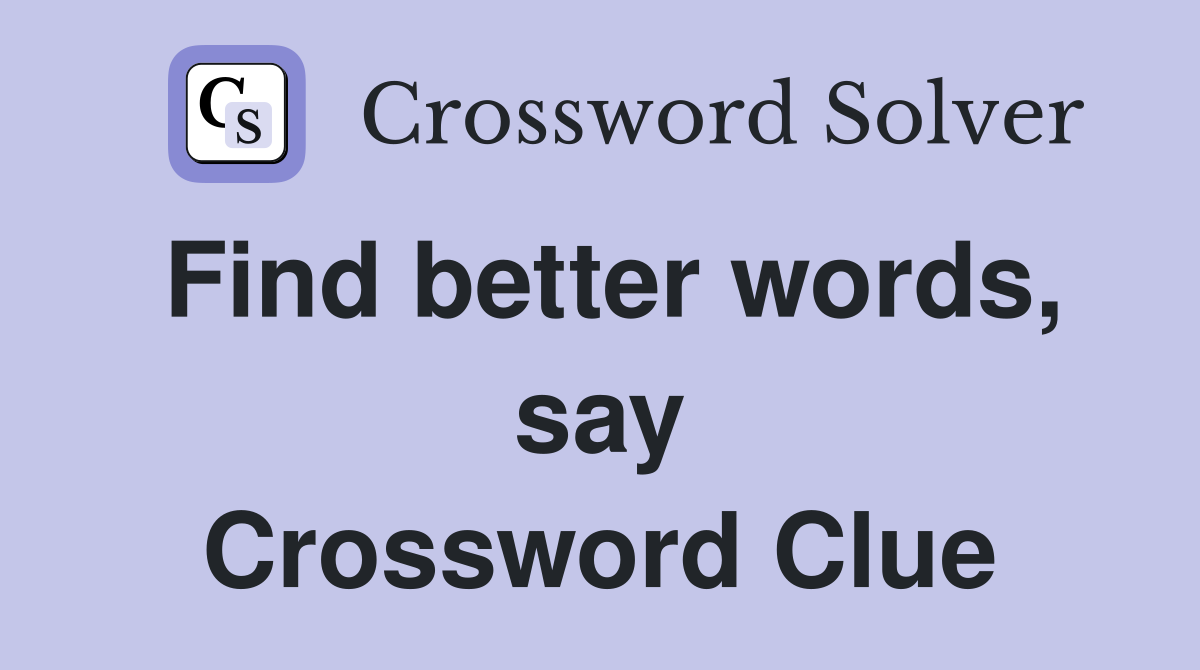 Find better words, say Crossword Clue