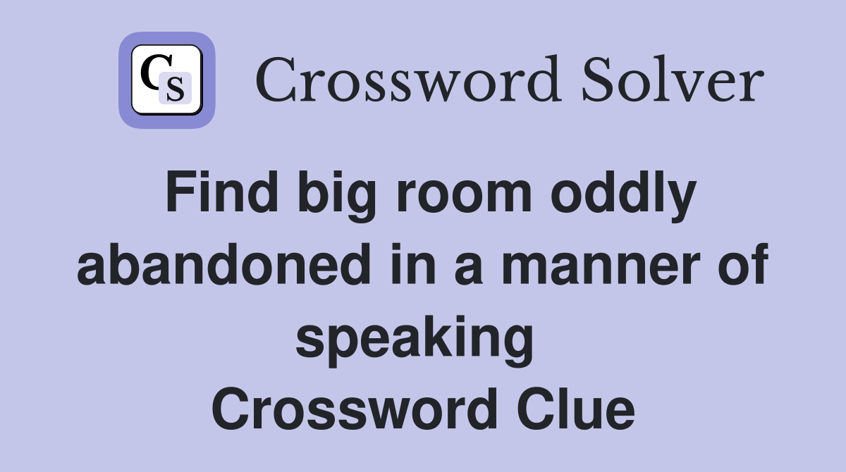 Find big room oddly abandoned in a manner of speaking  Crossword Clue