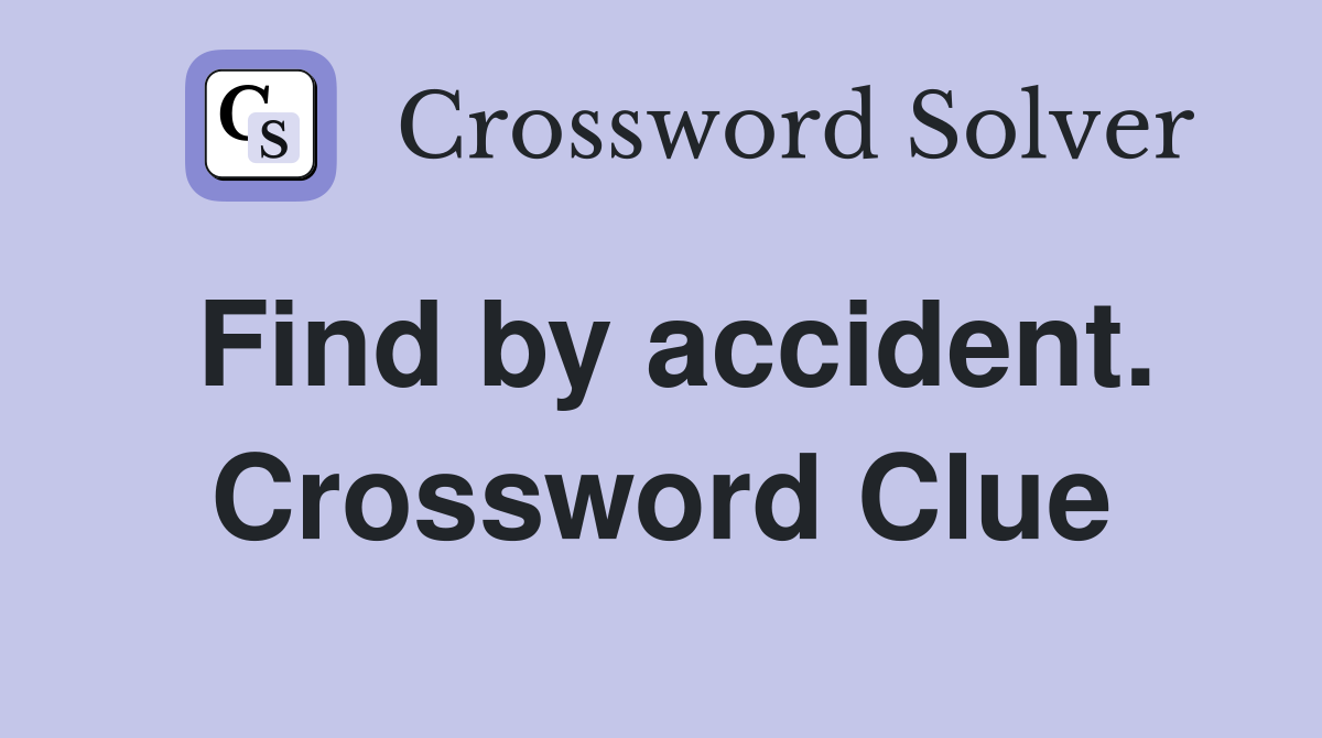 Find by accident. Crossword Clue