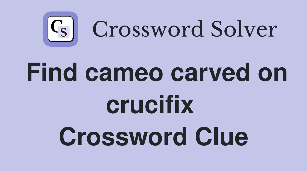 Find cameo carved on crucifix  Crossword Clue