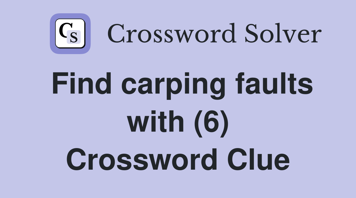 Find carping faults with (6) Crossword Clue