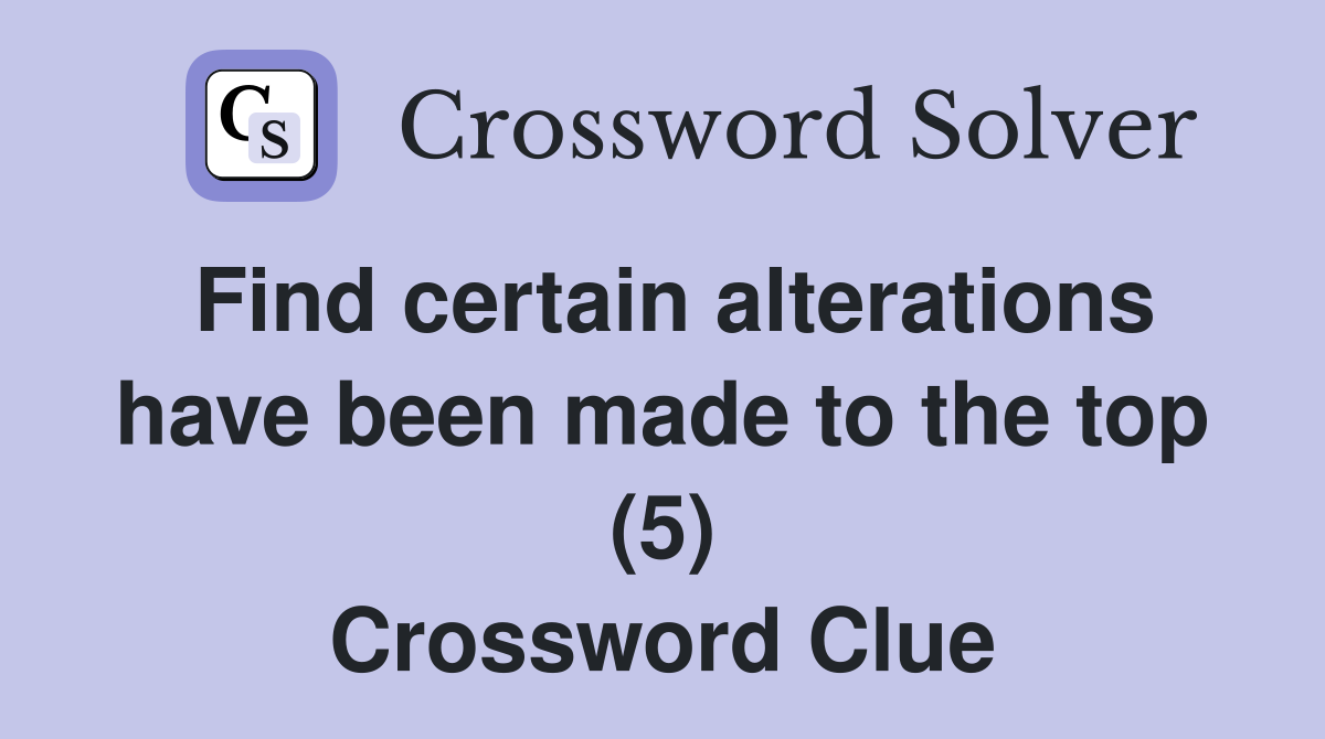 Find certain alterations have been made to the top (5) Crossword Clue