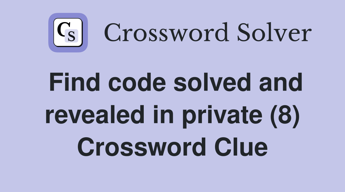 Find code solved and revealed in private (8) Crossword Clue