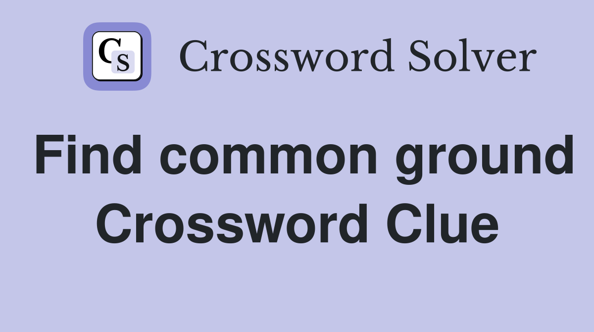 Find common ground Crossword Clue