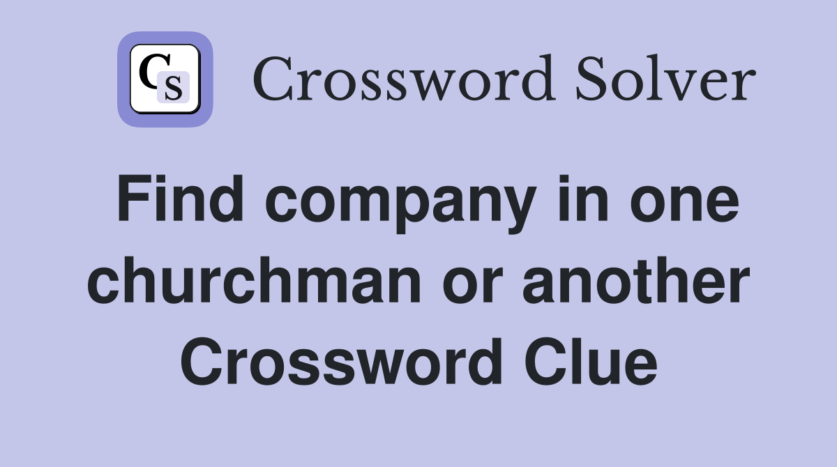 Find company in one churchman or another Crossword Clue