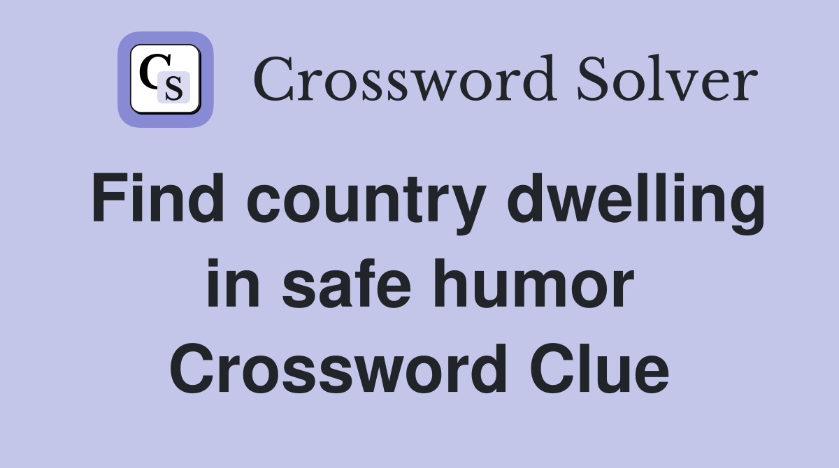Find country dwelling in safe humor Crossword Clue
