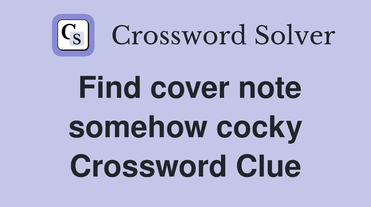 Find cover note somehow cocky Crossword Clue