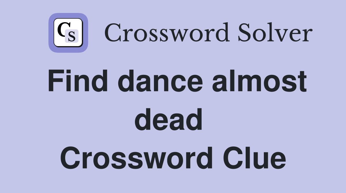 Find dance almost dead  Crossword Clue