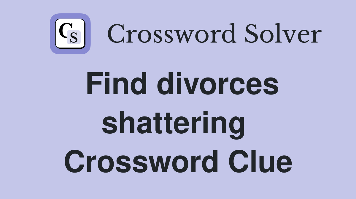Find divorces shattering  Crossword Clue