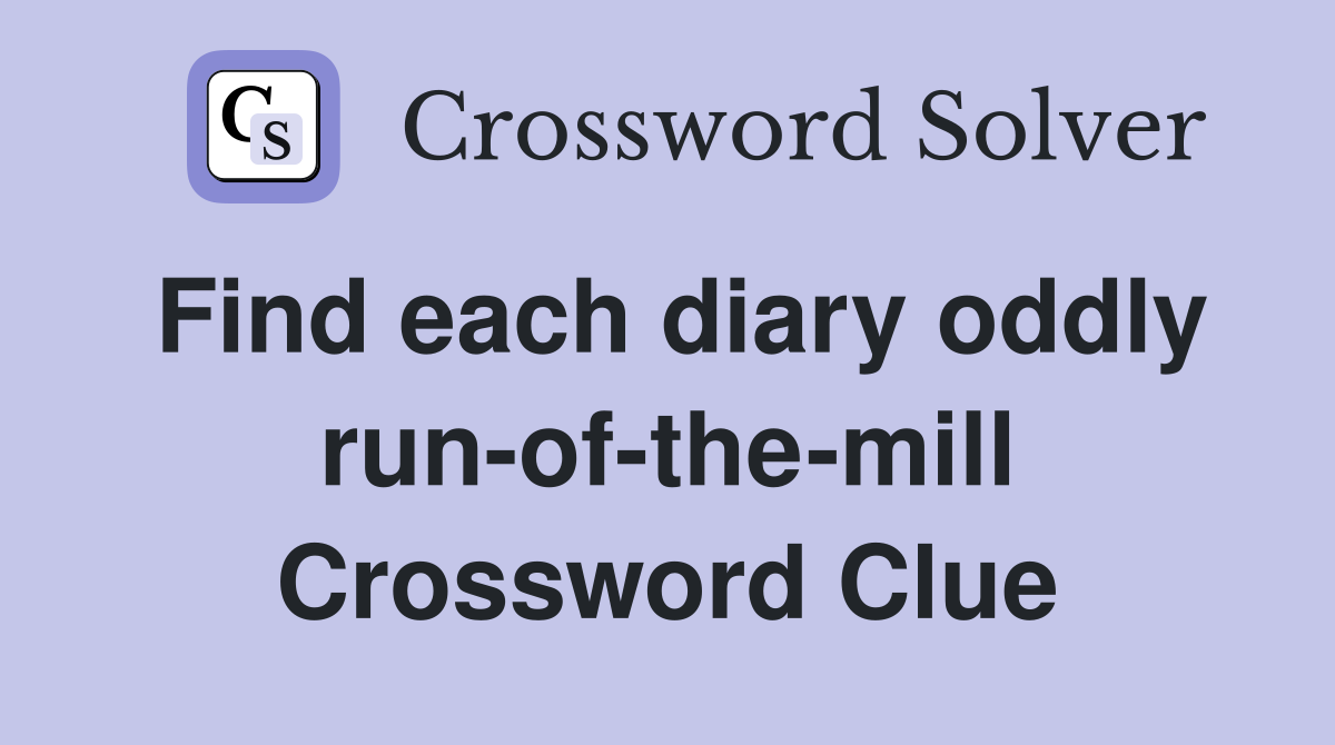 Find each diary oddly run-of-the-mill Crossword Clue