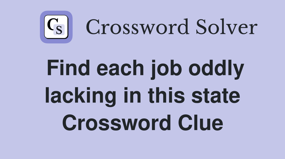 Find each job oddly lacking in this state Crossword Clue