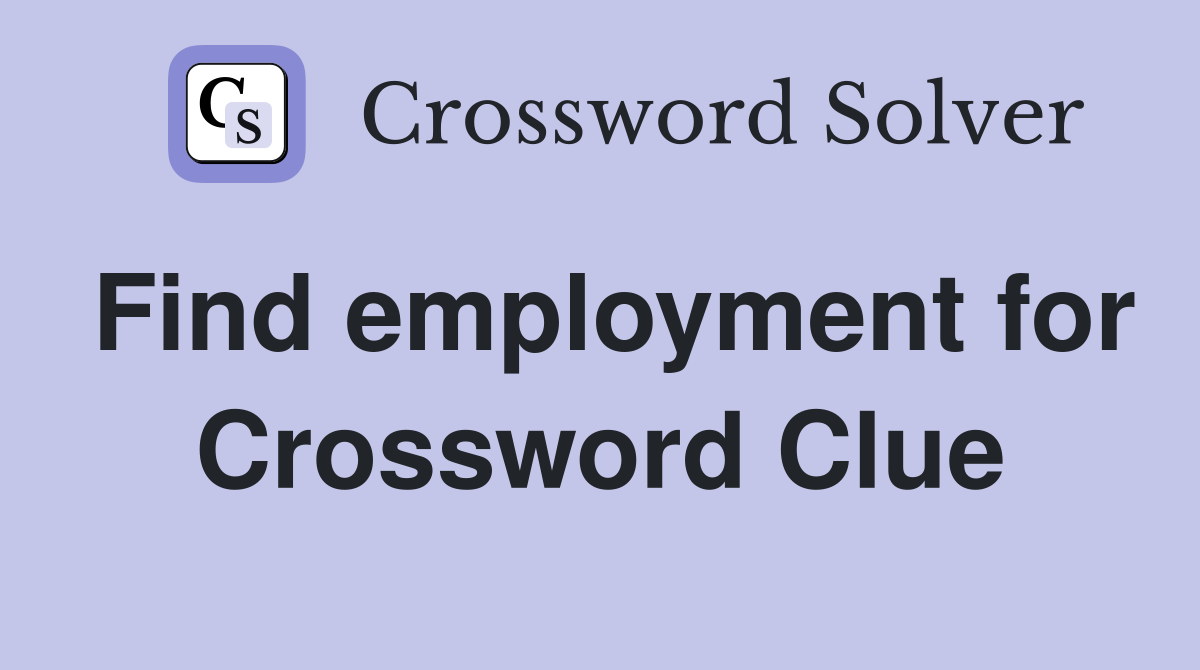 Find employment for Crossword Clue