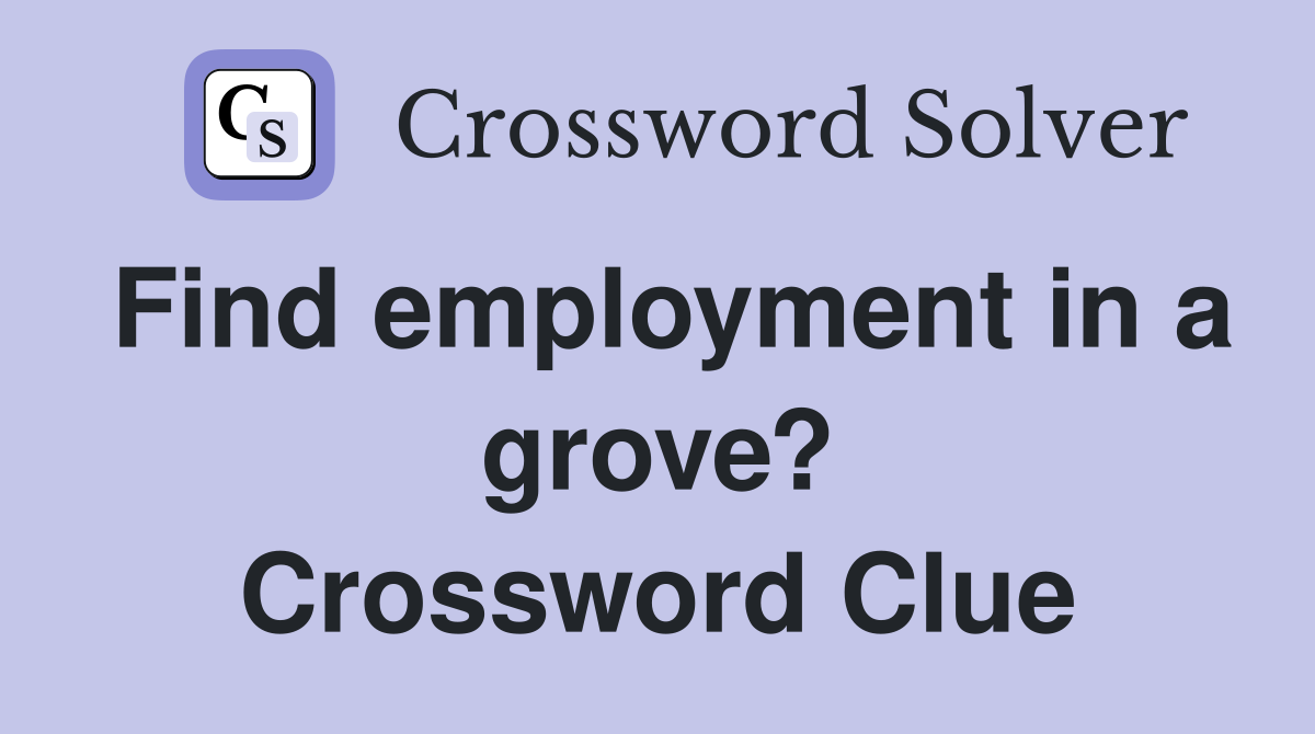 Find employment in a grove? Crossword Clue