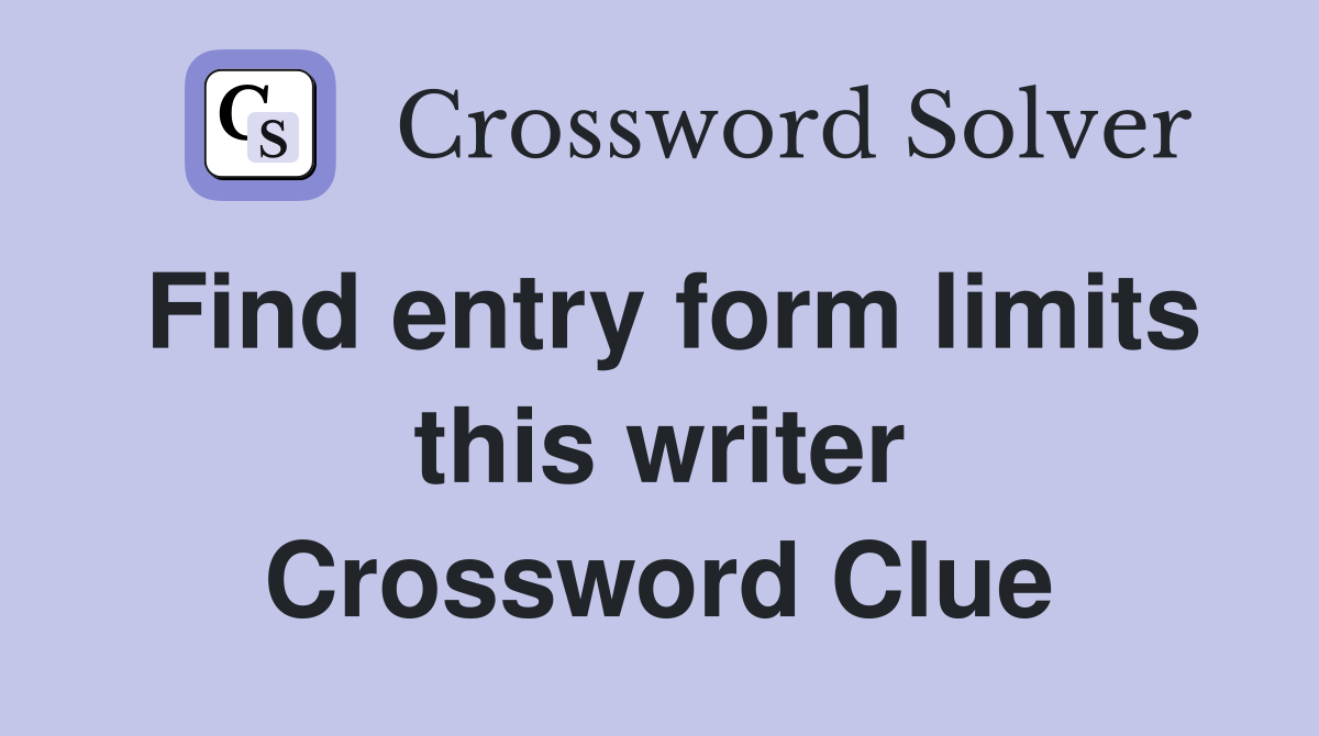 Find entry form limits this writer Crossword Clue