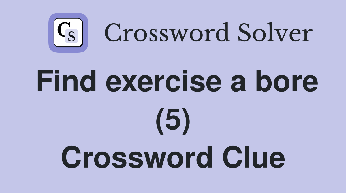 Find exercise a bore (5) Crossword Clue