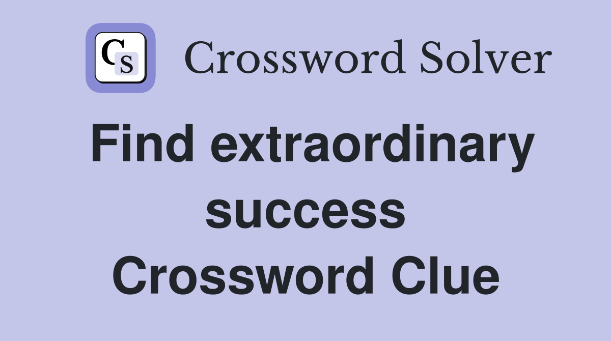 Find extraordinary success Crossword Clue