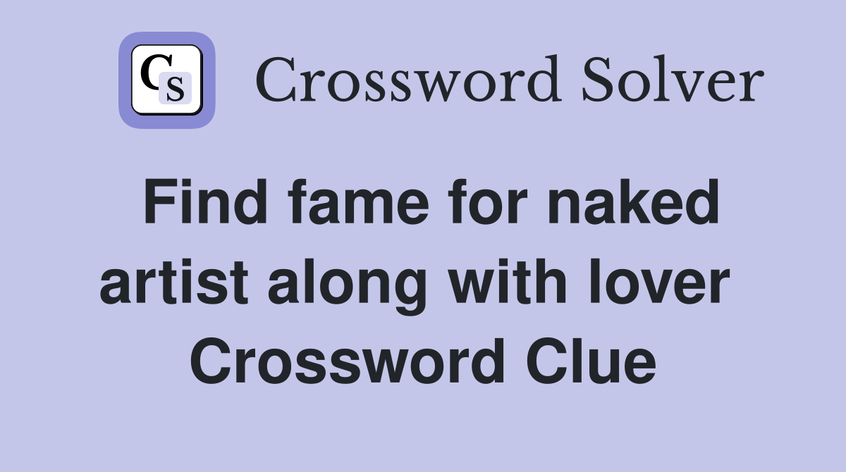 Find fame for naked artist along with lover  Crossword Clue