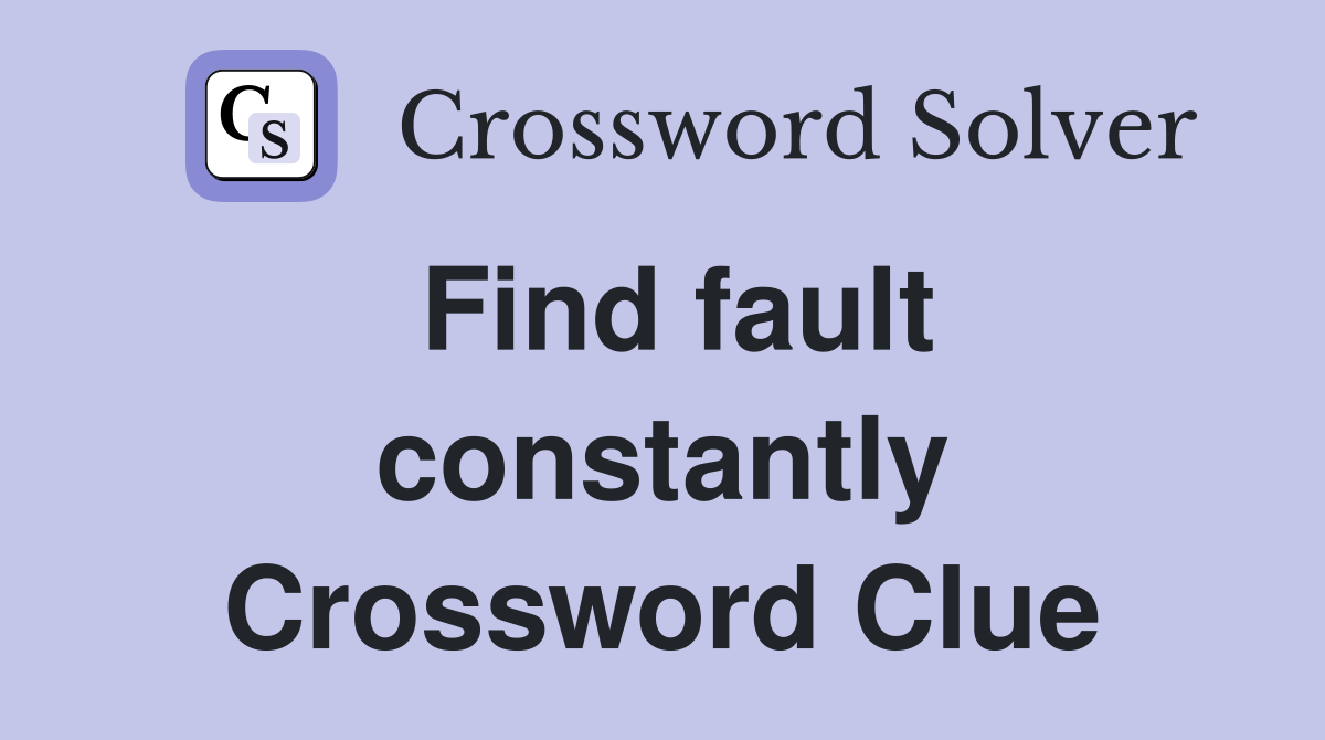 Find fault constantly Crossword Clue