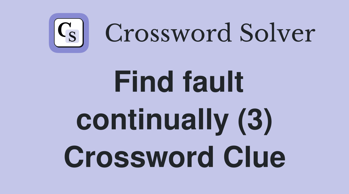Find fault continually (3) Crossword Clue