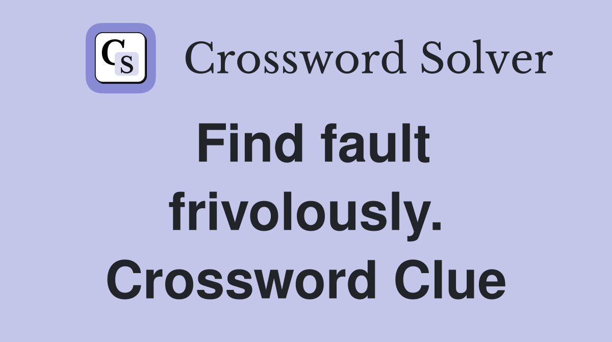 Find fault frivolously. Crossword Clue