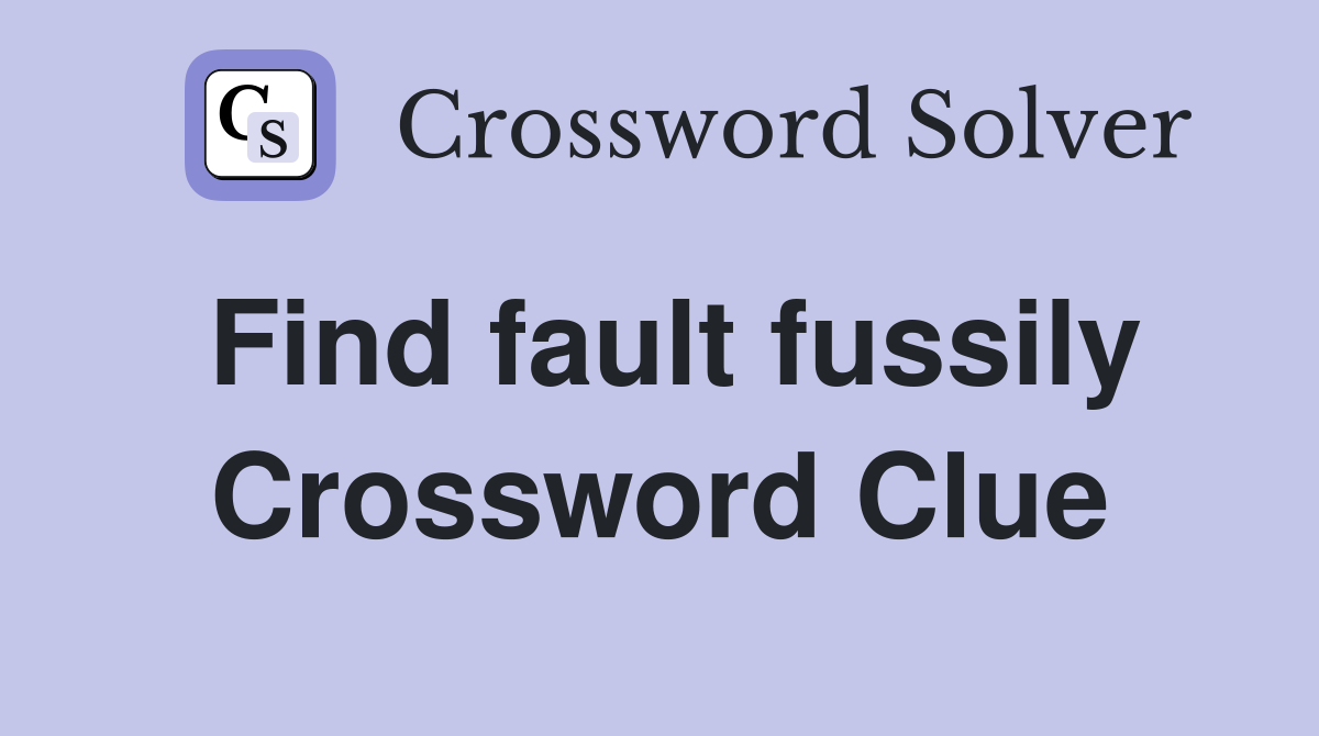 Find fault fussily Crossword Clue