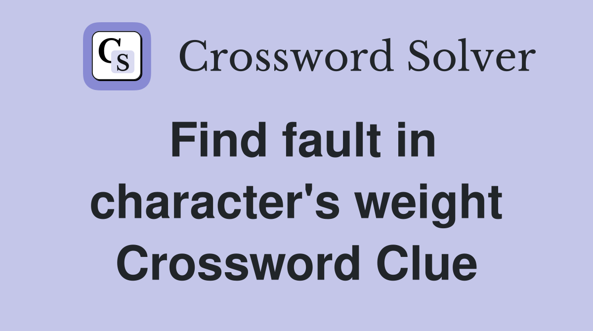 Find fault in character's weight Crossword Clue