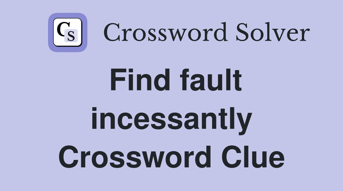 Find fault incessantly Crossword Clue